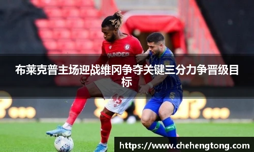 布莱克普主场迎战维冈争夺关键三分力争晋级目标