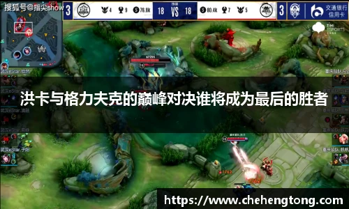 洪卡与格力夫克的巅峰对决谁将成为最后的胜者