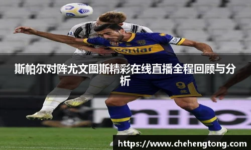 斯帕尔对阵尤文图斯精彩在线直播全程回顾与分析